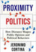 Proximity Politics: How Distance Shapes Public Opinion and Political Behaviors by Jeronimo Cortina