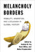 Melancholy Borders: Mobility, Migration, and Exclusion in Global History by Andrew B. Liu, Owen Miller, Meha Priyadarshini