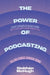 The Power of Podcasting: Telling Stories Through Sound by Siobhaan McHugh