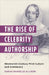 The Rise of Celebrity Authorship: Nineteenth-Century Print Culture and Antislavery by Sarah Danielle Allison