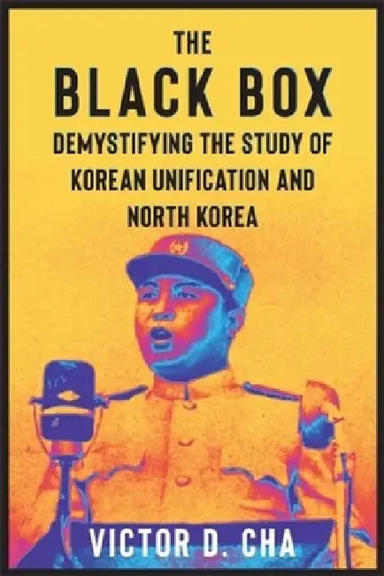 The Black Box: Demystifying the Study of Korean Unification and North Korea by Victor D. Cha