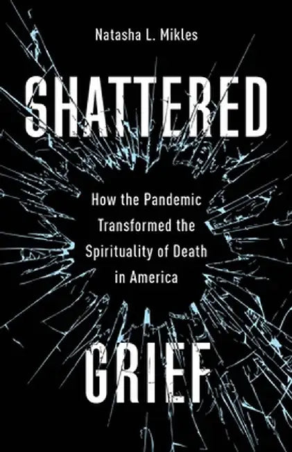 Shattered Grief: How the Pandemic Transformed the Spirituality of Death in America