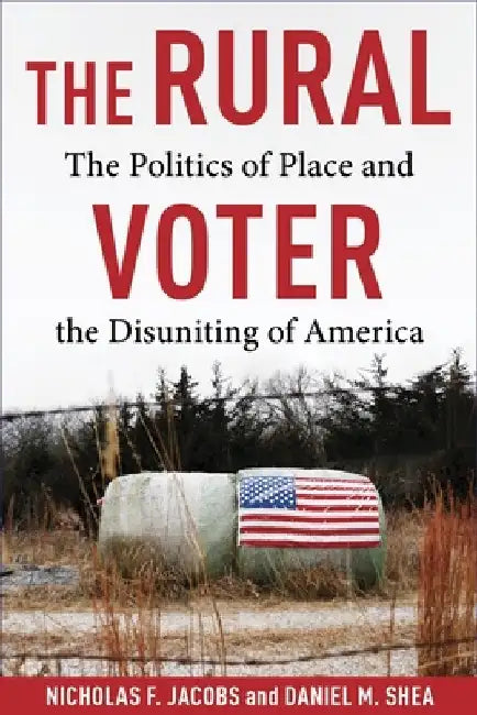 The Rural Voter: The Politics of Place and the Disuniting of America