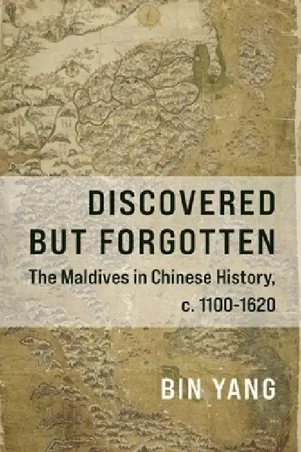 Discovered But Forgotten: The Maldives in Chinese History, C. 1100-1620