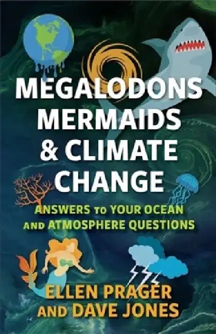 Megalodons, Mermaids, and Climate Change: Answers to Your Ocean and Atmosphere Questions by Ellen Prager