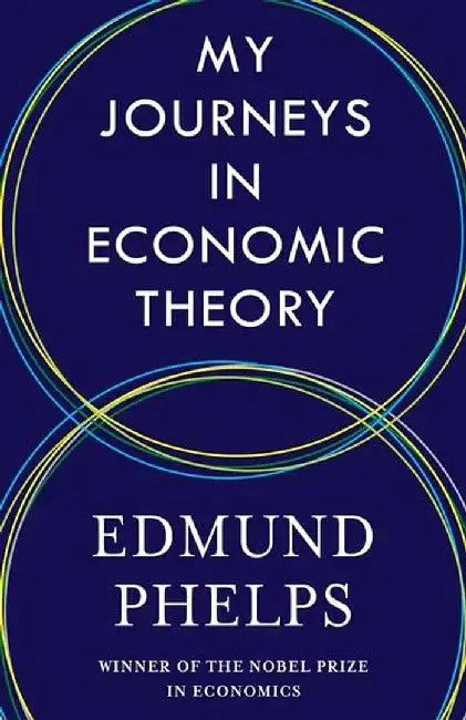 My Journeys in Economic Theory by Edmund Phelps