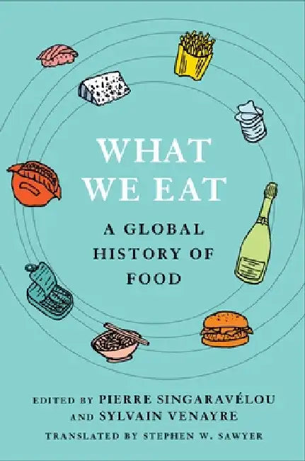 What We Eat: A Global History of Food by Pierre SingaravÃ©lou