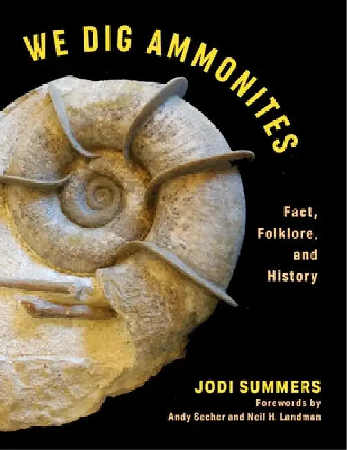 We Dig Ammonites: Fact, Folklore, and History by Jodi Summers, Andy Secher, Neil Landman