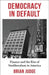 Democracy in Default: Finance and the Rise of Neoliberalism in America by Brian Judge