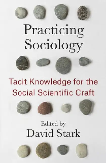 Practicing Sociology: Tacit Knowledge for the Social Scientific Craft by David Stark