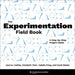 The Experimentation Field Book: A Step-By-Step Project Guide