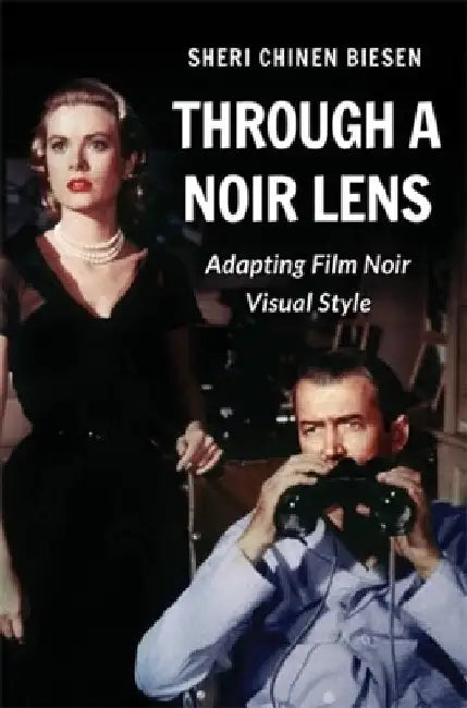 Through a Noir Lens: Adapting Film Noir Visual Style by Sheri Chinen Biesen