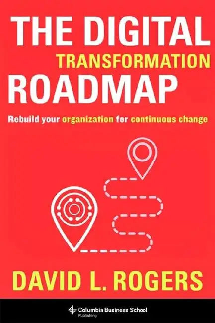The Digital Transformation Roadmap :  by David L. Rogers