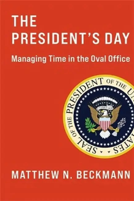 The President's Day: Managing Time in the Oval Office by Matthew N. Beckmann