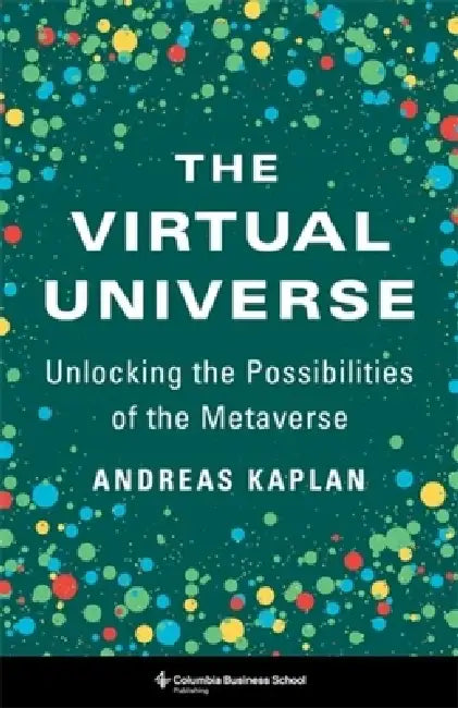 The Virtual Universe: Unlocking the Possibilities of the Metaverse by Andreas Kaplan
