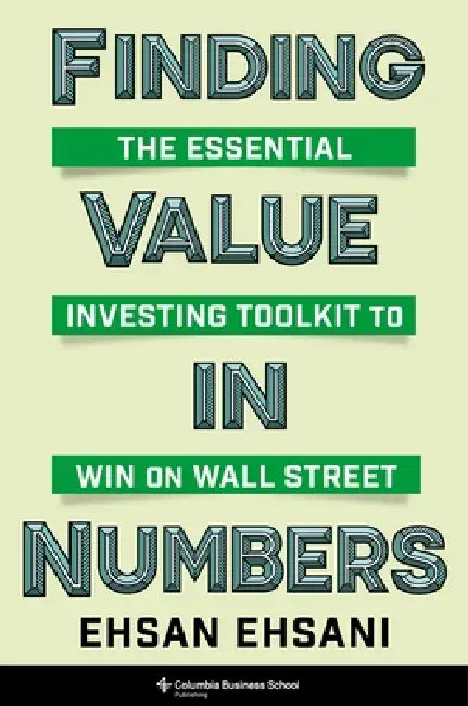 Finding Value in Numbers: The Essential Investing Toolkit to Win on Wall Street by Ehsan Ehsani