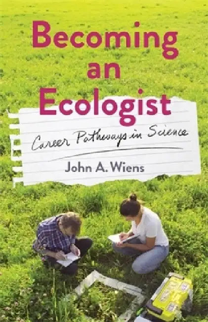 Becoming an Ecologist: Career Pathways in Science by John Wiens