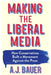 Making the Liberal Media: How Conservatives Built a Movement Against the Press by A. J. Bauer