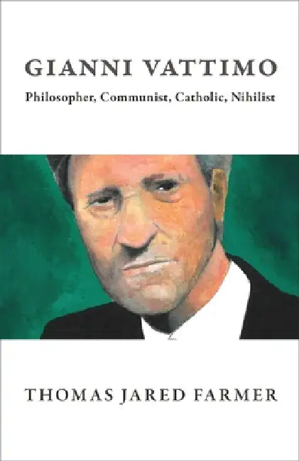 Gianni Vattimo: Philosopher, Communist, Catholic, Nihilist by Thomas Jared Farmer