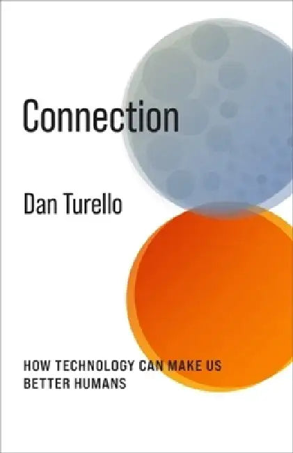 Connection: How Technology Can Make Us Better Humans by Dan Turello