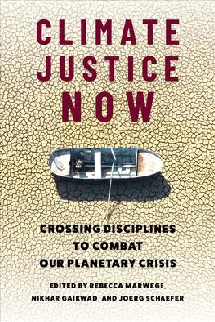 Climate Justice Now: Crossing Disciplines to Combat Our Planetary Crisis by Rebecca Marwege, Nikhar Gaikwad, Joerg Schaefer
