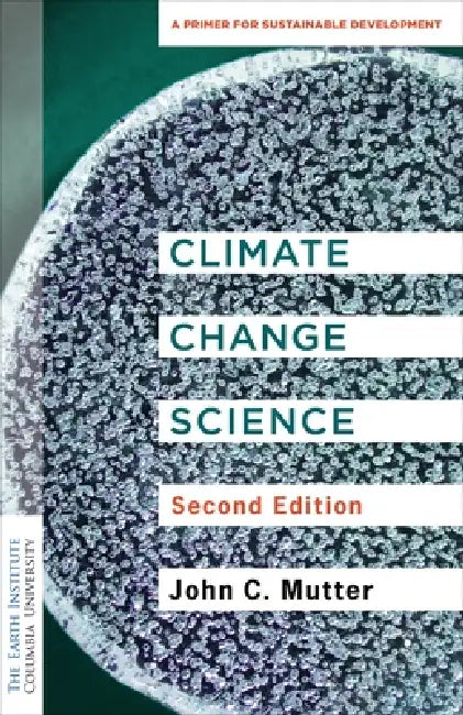 Climate Change Science: A Primer for Sustainable Development by John C. Mutter