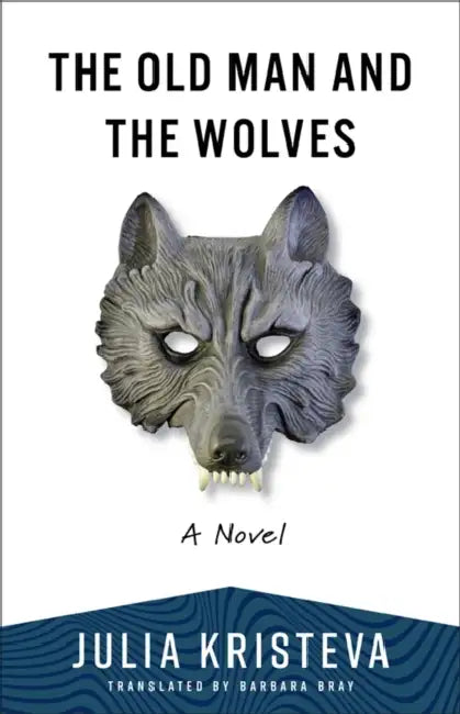 The Old Man and the Wolves by Julia Kristeva, Barbara Bray
