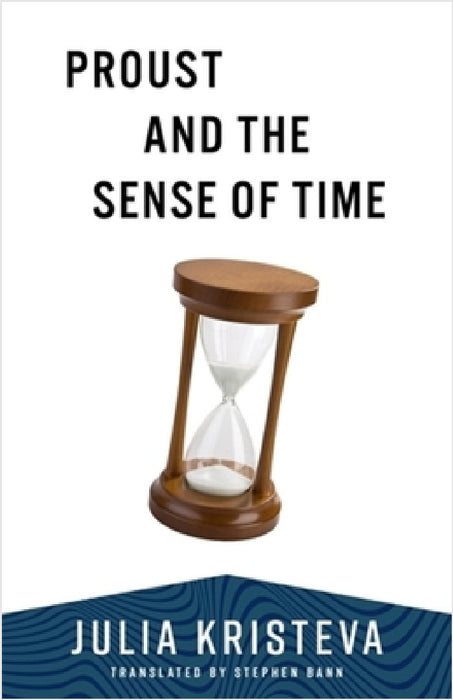 Proust and the Sense of Time by Julia Kristeva, Stephen Bann