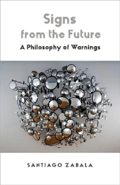 Signs from the Future: A Philosophy of Warnings by Santiago Zabala