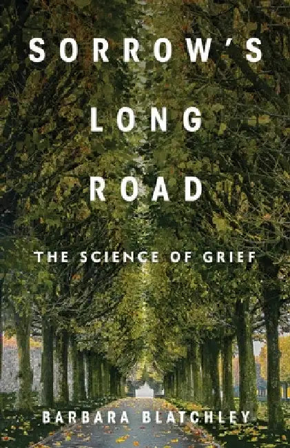 Sorrow's Long Road: The Science of Grief by Barbara Blatchley