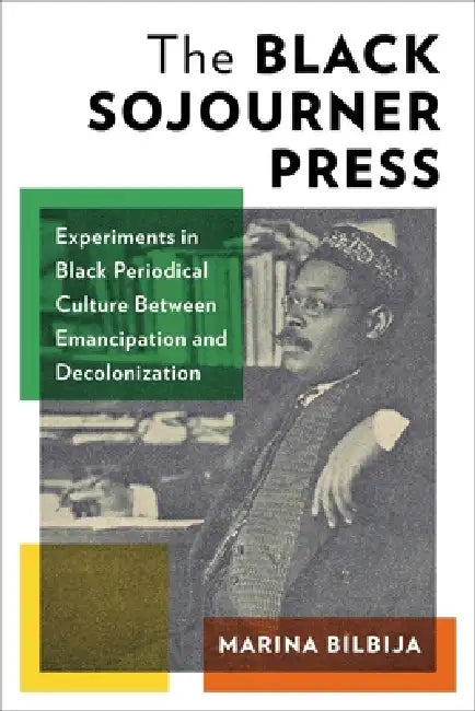 The Black Sojourner Press: Experiments in Black Periodical Culture Between Emancipation and Decolonization by Marina Bilbija