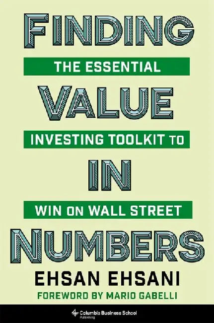 Finding Value In Numbers : The Essential Investing Toolkit To Win On Wall Street by Ehsan Ehsani
