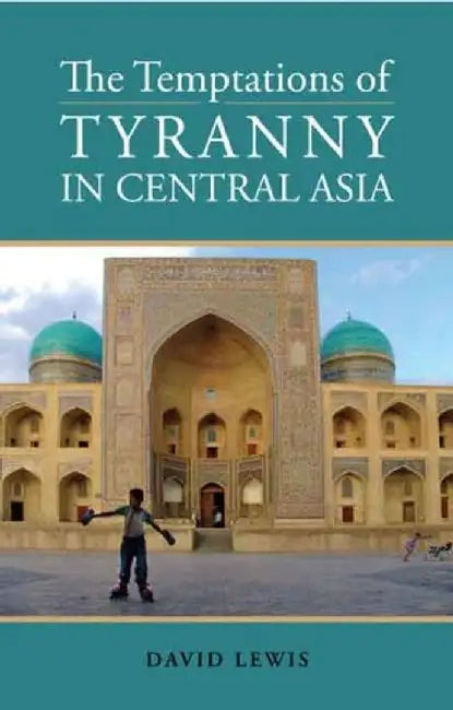 The Temptations of Tyranny in Central As by David Lewis