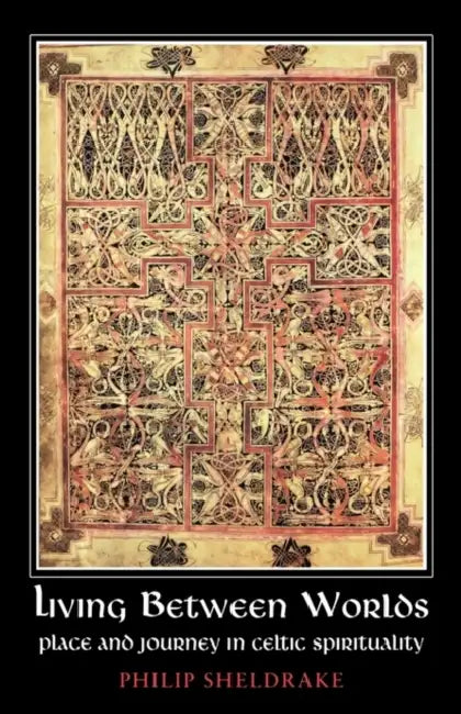 Living Between Worlds: Place and Journey in Celtic Spirituality by Kent J. McGaughy