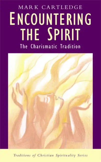 Encountering the Spirit: The Charismatic Tradition by Mark Cartledge