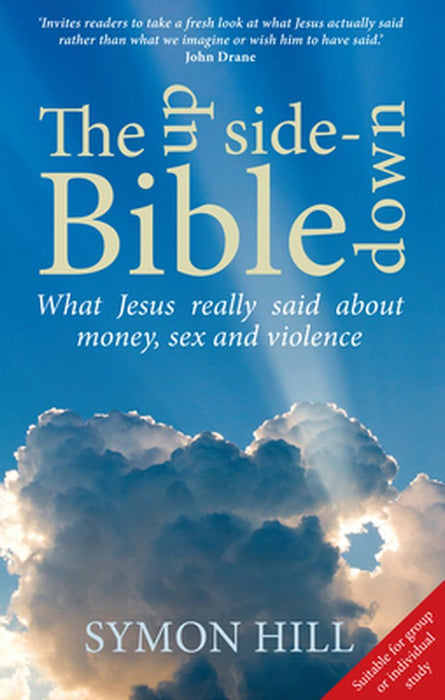 The Upside-Down Bible: What Jesus Really Said about Money, Power, Sex and Violence by Symon Hill