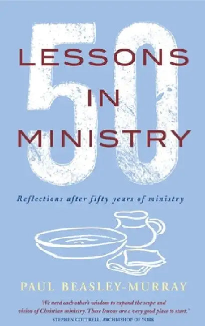 50 Lessons in Ministry: Reflections After Fifty Years of Ministry by Paul Beasley-Murray