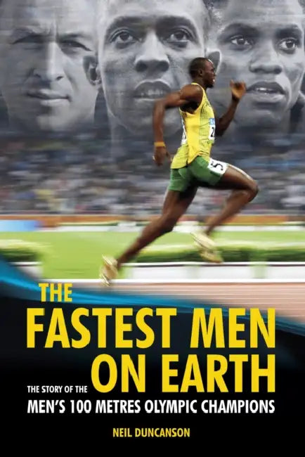 The Fastest Men on Earth: The Story of the Men's 100 Metre Olympic Champions by Neil Duncanson