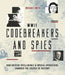 WWII Codebreakers and Spies: How British Intelligence & Special Operations Changed the Course of History by Michael Smith