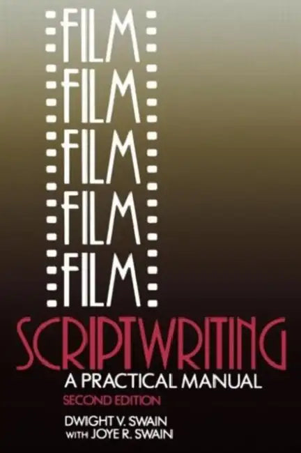 Film Scriptwriting: A Practical Manual by Dwight V. Swain, Joye R. Swain