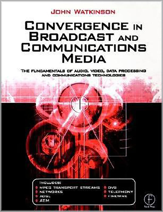 Convergence In Broadcast And Communications Media: The Fundamentals of Audio, Video Data Processing and Communications Technologies