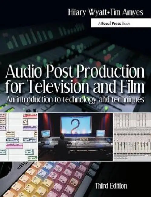 Audio Post Production for Television and Film: An Introduction to Technology and Techniques by Hilary Wyatt