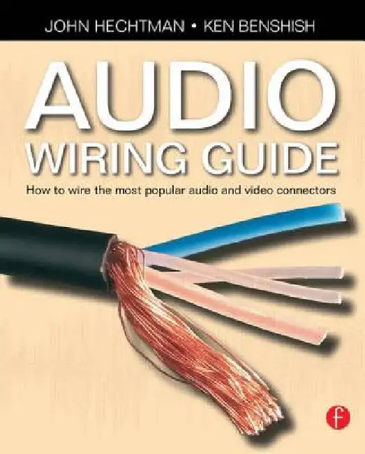 Audio Wiring Guide: How to Wire the Most Popular Audio and Video Connectors by John Hechtman