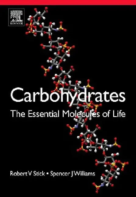 Carbohydrates: The Essential Molecules of Life by Robert V. Stick