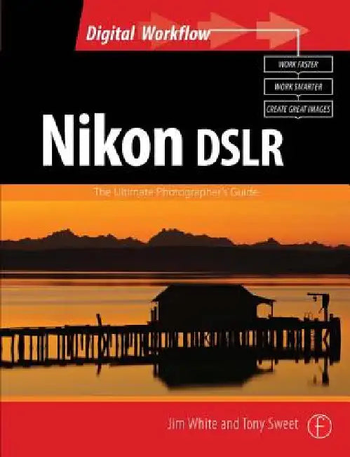Nikon Dslr: The Ultimate Photographer's Guide by Jim White