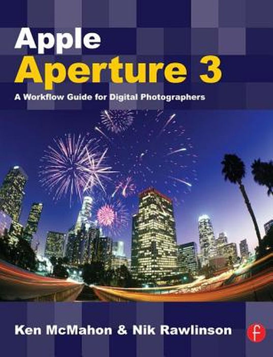 Apple Aperture 3: A Workflow Guide for Digital Photographers by Ken McMahon