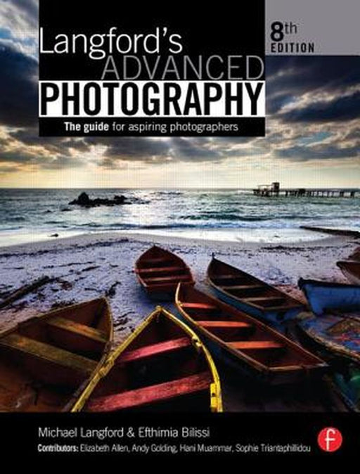 Langford's Advanced Photography: The Guide for Aspiring Photographers by Efthimia Bilissi