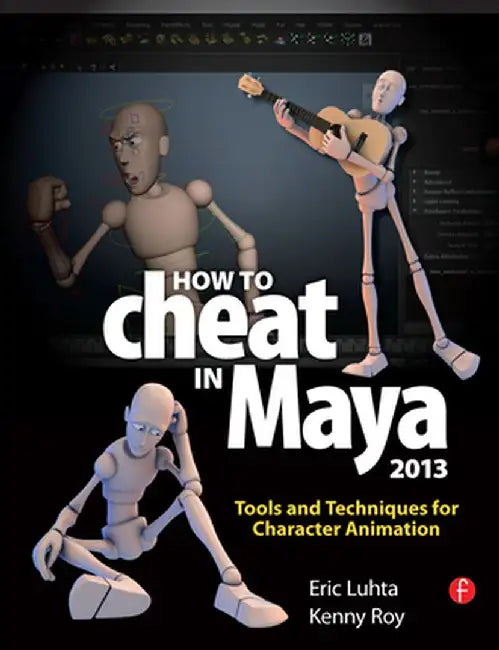 How to Cheat in Maya 2013: Tools and Techniques for Character Animation by Eric Luhta