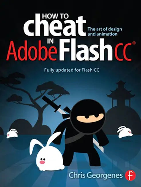 How to Cheat in Adobe Flash CC: The Art of Design and Animation by Chris Georgenes