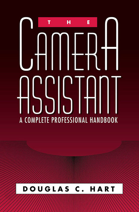 The Camera Assistant: A Complete Professional Handbook by Hart/Douglas C.